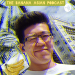 The Banana Asian Podcast