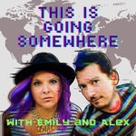 This is Going Somewhere with Emily and Alex
