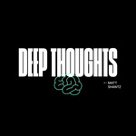 The Deep Thoughts Podcast with Matt Shantz