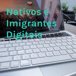 Nativos e Imigrantes Digitais