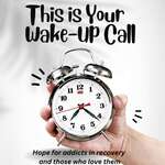 This is Your Wake-Up Call || alcoholic, addict, co-dependent, tools and resources for recovery, HOPE
