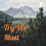 Try We Must