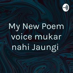 My New Poem voice mukar nahi Jaungi