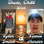 Dude, Chill with Tyler Smith and Vinnie Harder