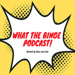 What the Binge Podcast