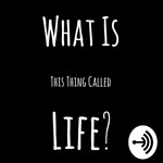 What Is This Thing Called Life?