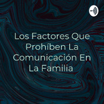 Los Factores Que Prohíben La Comunicación En La Familia 
