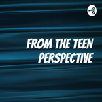 From the Teen Perspective