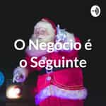 O Negócio é o Seguinte