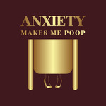 Anxiety Makes Me Poop