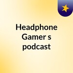 Headphone Gamer's podcast