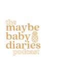 The Maybe Baby Diaries Podcast 