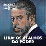 Lira: Os Atalhos do Poder (UOL Prime)