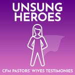 Unsung Heroes – CFM Pastors' Wives Share Their Stories