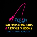 Two Pints of Maggots & A Packet of Hooks - The Fishing Podcast