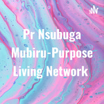 Pr Nsubuga Mubiru-Purpose Living Network