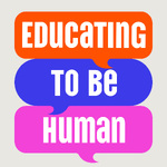 Educating to Be Human Podcast