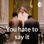 You hate to say it
