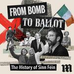 From Bomb to Ballot: The History of Sinn Féin