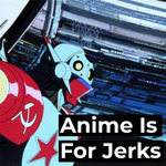 Anime Is For Jerks