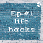 Ep #1 life hacks