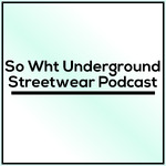 So Wht Underground Streetwear Podcast