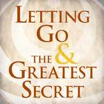Letting Go & The Greatest Secret
