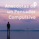 Anecdotas de un Pensador Compulsivo