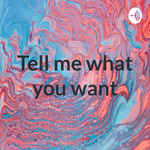 Tell me what you want