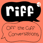 Riff: Off the Cuff Conversations