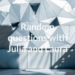 Random questions with Julia and Laura