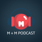M + M Podcast