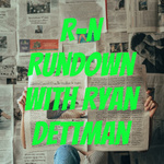 R-N Rundown with Ryan Dettman