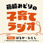 箱崎みどりの子育てラジオ~Feat.第5回JAPAN PODCAST AWARDS大賞受賞 “子育てのラジオ「Teacher Teacher」”~