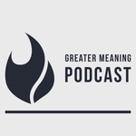 The Greater Meaning Podcast