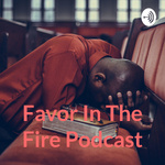 Favor In The Fire Podcast