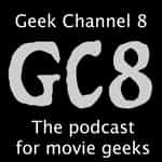 Geek Channel 8: A Film & TV Podcast