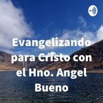 Evangelizando para Cristo con el Hno. Angel Bueno