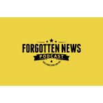 FORGOTTEN NEWS PODCAST