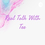 Real Talk With Tee