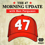 The 47 Morning Update with Ben Ferguson