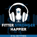 The Fitter Stronger Happier Podcast by El Cid Fitness