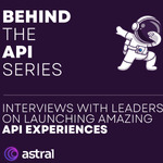 Behind the API | Interviews with API Leaders Launching Amazing Experiences
