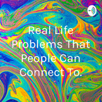 Real Life Problems That People Can Connect To.