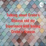 Talking about Crohn's Disease and my Experience with having Crohn's disease