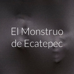 El Monstruo de Ecatepec