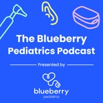 The Blueberry Pediatrics Podcast
