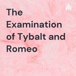 The Examination of Tybalt and Romeo