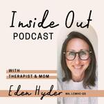 Inside Out Podcast with Therapist & Mom Eden Hyder