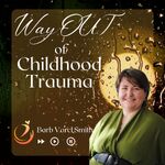 Way OUT of Childhood Trauma